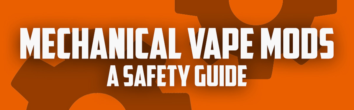 Mechanical mods, a safety guide